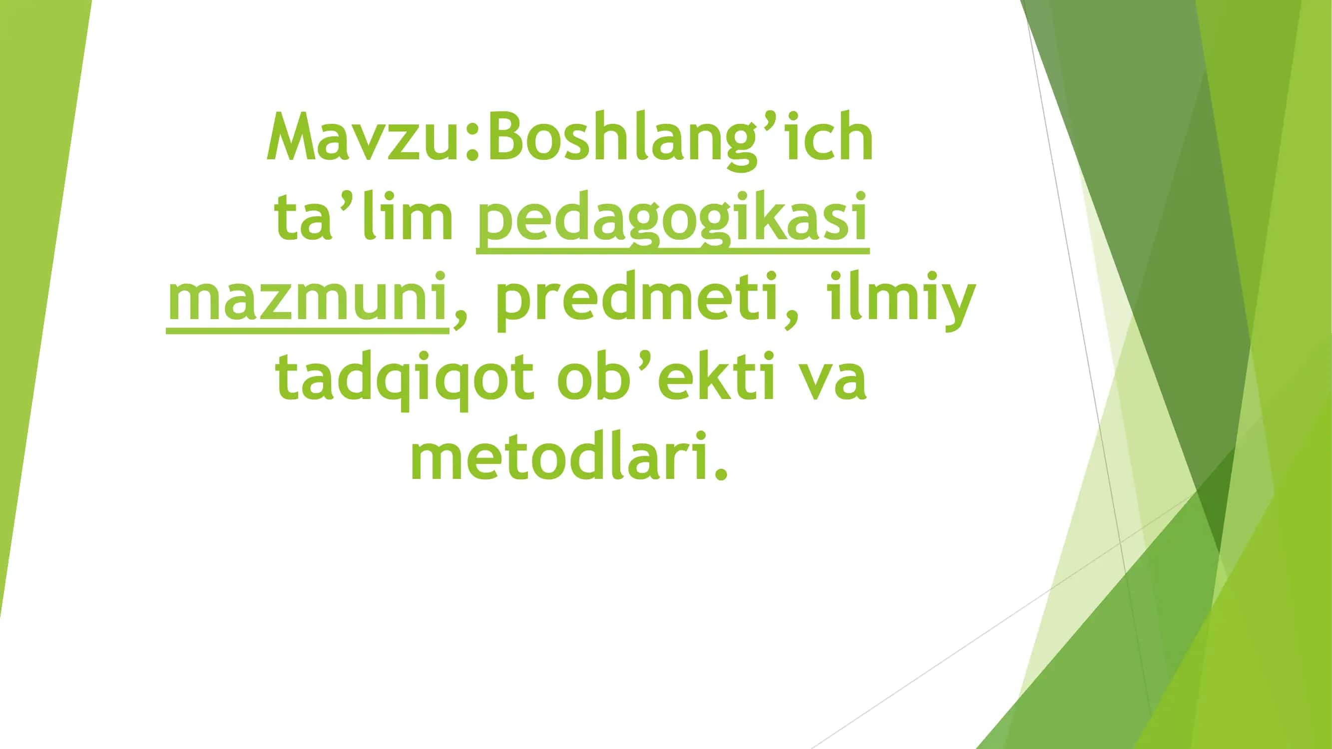 Boshlang’ich ta’lim pedagogikasi mazmuni, predmeti, ilmiy tadqiqot ob’yekti va metodlari 1