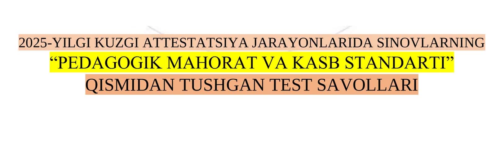 2025-yil kuzgi attestatsiya sinovlarida PEDAGOGIK MAHORAT va KASB STANDARTI bo'yicha 100% foiz orginal tushgan testlar to'plami! 1