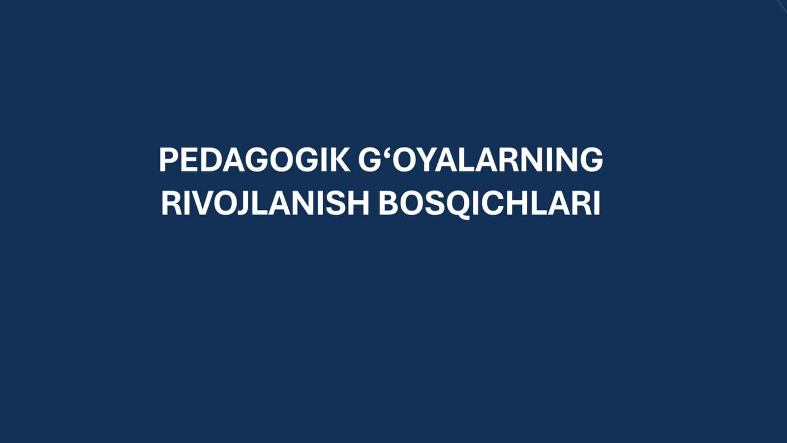 PEDAGOGIK G‘OYALARNING RIVOJLANISH BOSQICHLARI 1