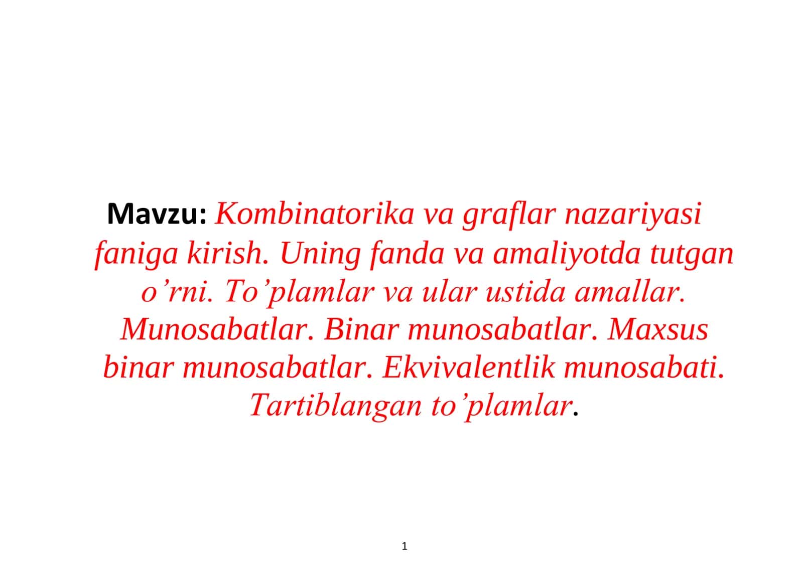 Kombinatorika va graflar nazariyasi faniga kirish. Uning fanda va amaliyotda tutgan o’rni. To’plamlar va ular ustida amallar. Munosabatlar. Binar munosabatlar. Maxsus binar munosabatlar. Ekvivalentlik munosabati. Tartiblangan to’plamlar 1
