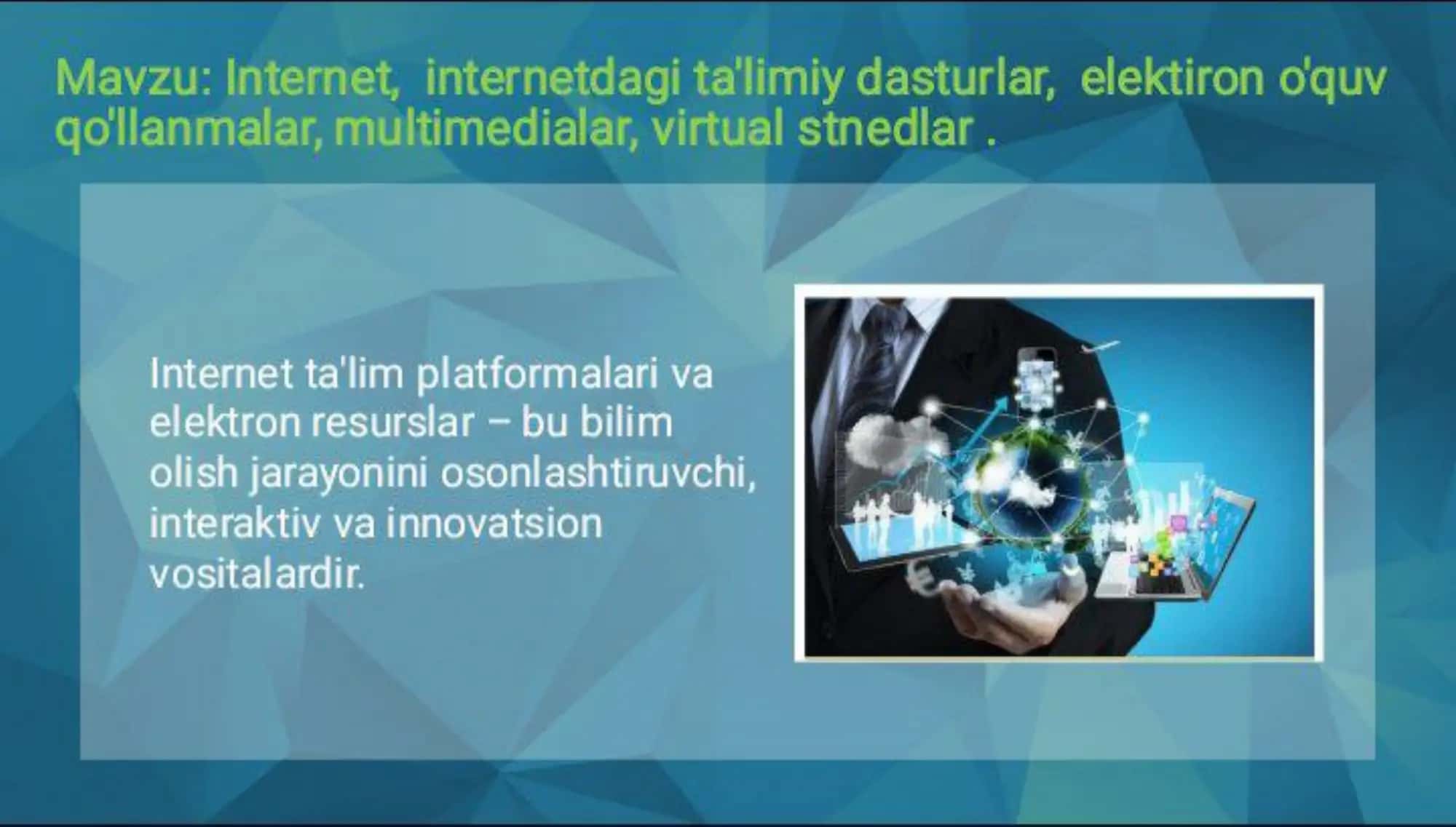 Internet, internetdagi ta'limiy dasturlar, elektron o'quv qo'llanmalar, multimedialar, virtual stendlar. 1