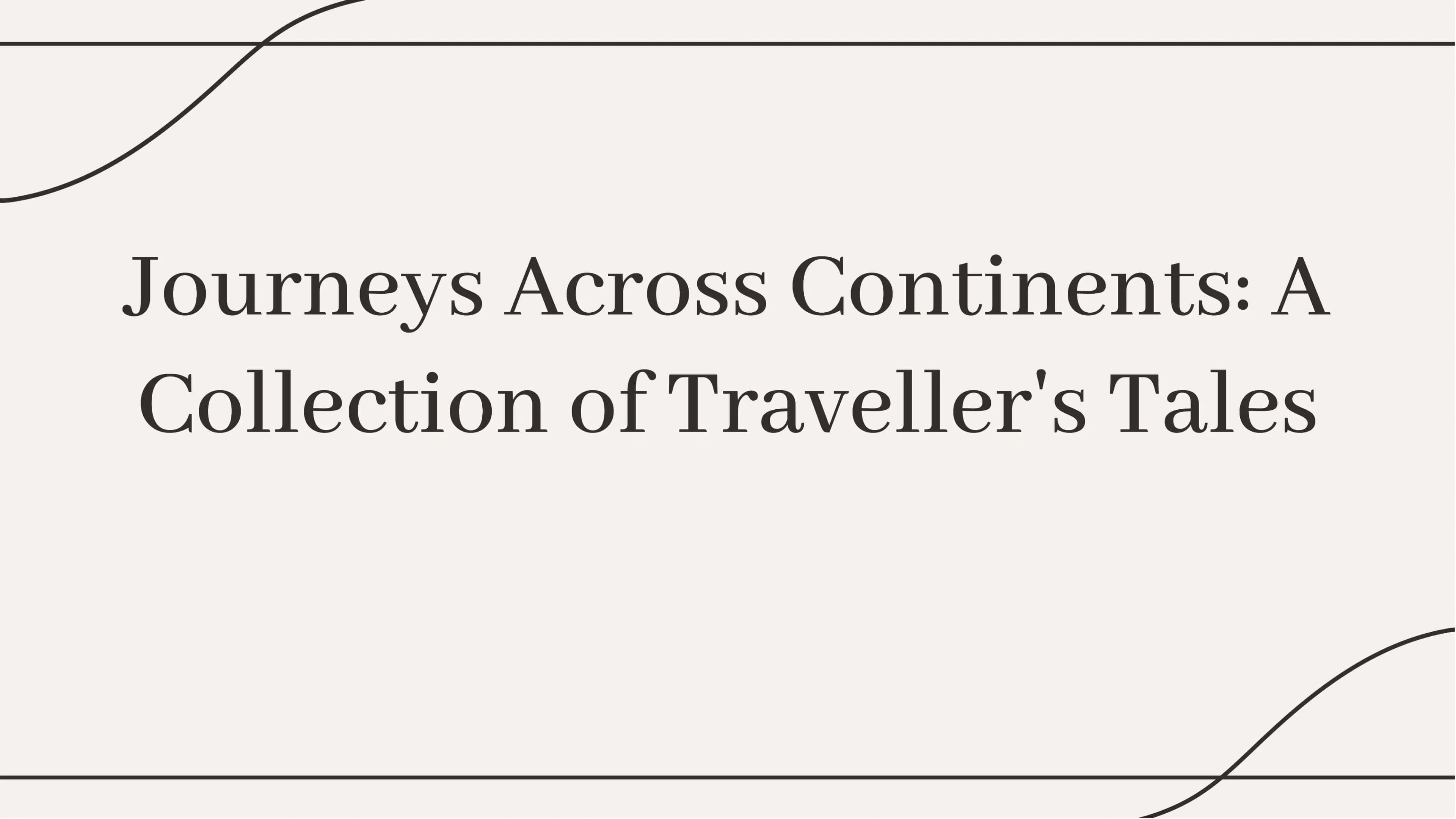 Journeys Across Continents: A Collection of Traveller's Tales 1