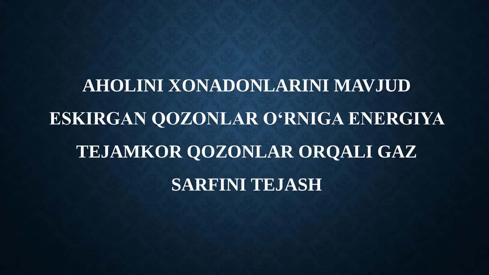 Aholini xonadonlarini mavjud eskirgan qozonlar o‘rniga energiya tejamkor qozonlar orqali gaz sarfini tejash 2