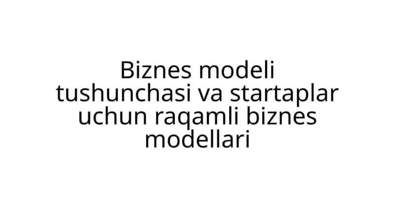 Biznes modeli tushunchasi va startaplar uchun raqamli biznes modellari 1