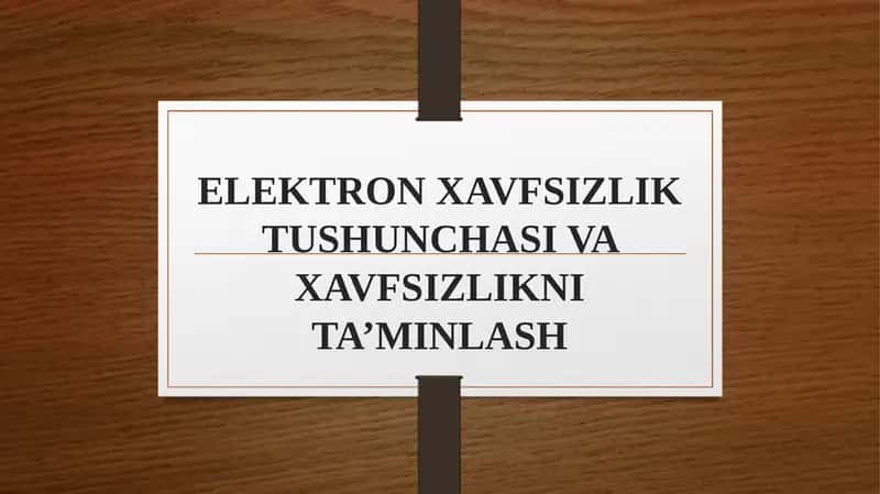 ELEKTRON XAVFSIZLIK TUSHUNCHASI VA XAVFSIZLIKNI TA’MINLASH 1