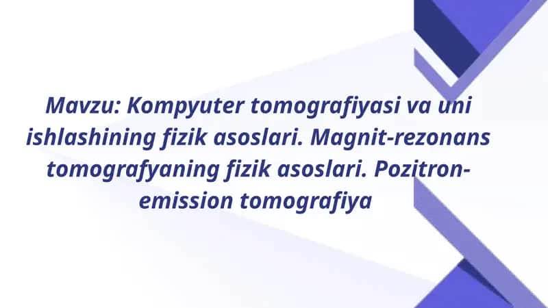 Kompyuter tomografiyasi va uni ishlashining fizik asoslari. Magnit-rezonans tomografyaning fizik asoslari. Pozitron-emission tomografiya 1