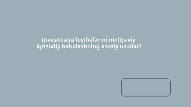 Investitsiya loyihalarini moliyaviy iqtisodiy baholashning asosiy usullari 1