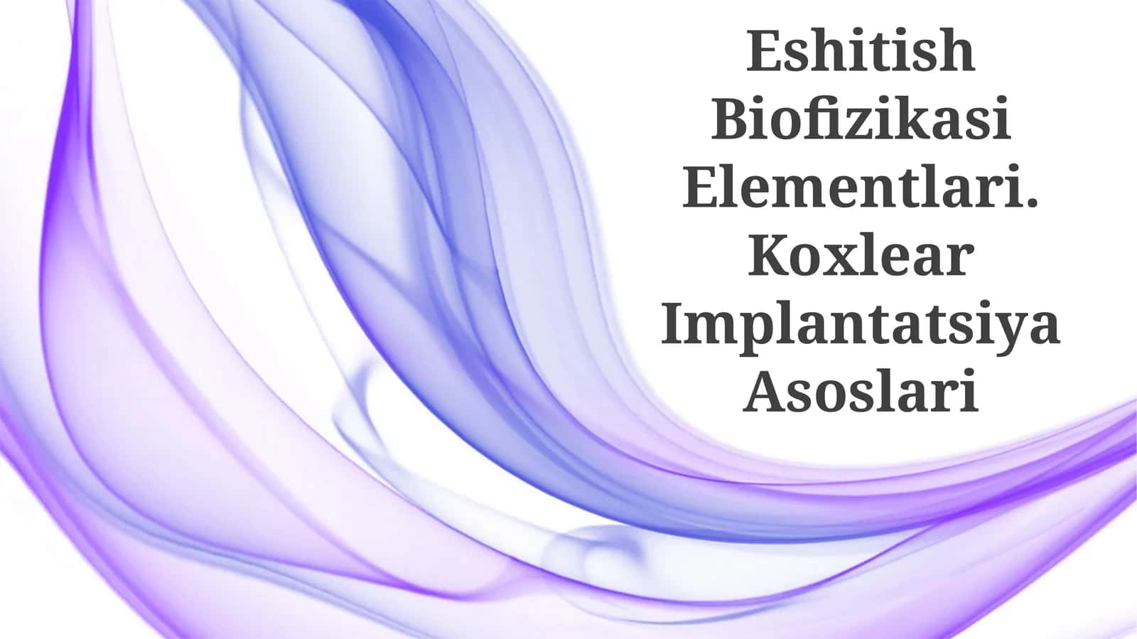 Eshitish Biofizikasi Elementlari. Koxlear Implantatsiya Asoslari 1
