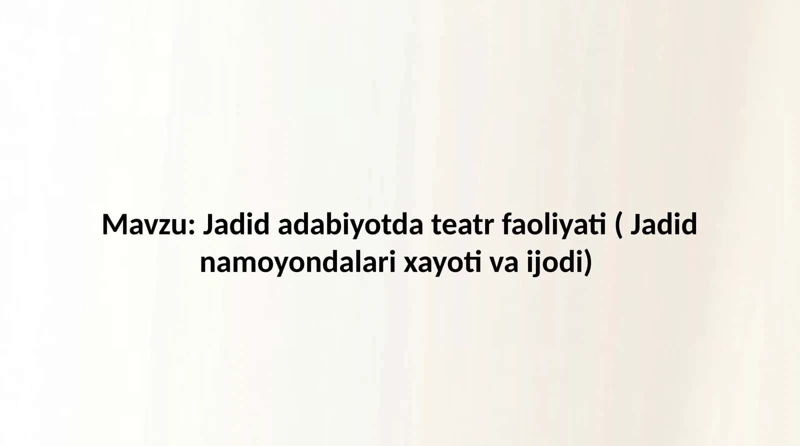 Jadid adabiyotda teatr faoliyati ( Jadid namoyondalari xayoti va ijodi) 1