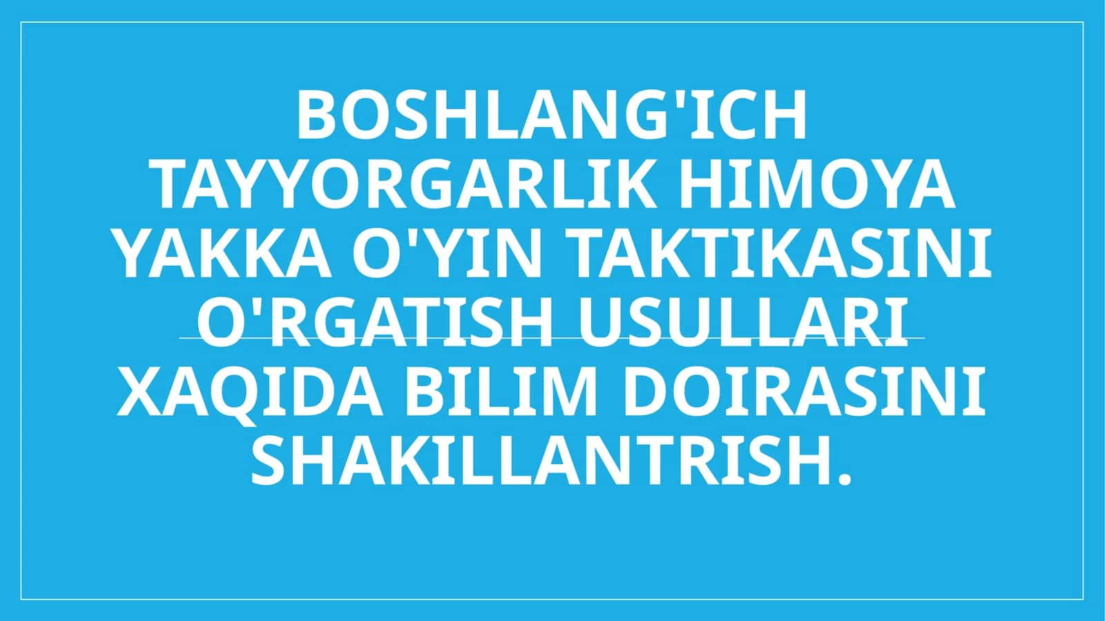 Boshlang'ich tayyorgarlik himoya yakka o'yin taktikasini o'rgatish usullari xaqida bilim doirasini shakillantrish. 1