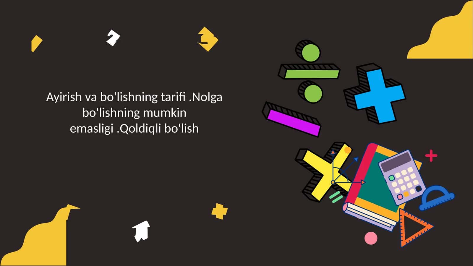 Ayirish va bo'lishning tarifi .Nolga bo'lishning mumkin emasligi .Qoldiqli bo'lish 1