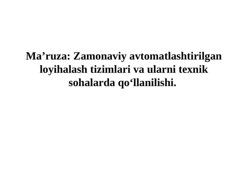 Zamonaviy avtomatlashtirilgan loyihalash tizimlari va ularni texnik sohalarda qo‘llanilishi 1