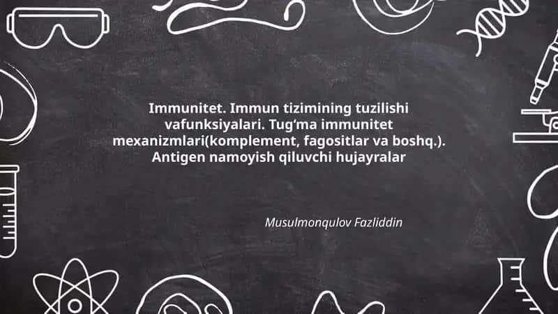 Immunitet. Immun tizimining tuzilishi vafunksiyalari. Tug‘ma immunitet mexanizmlari(komplement, fagositlar va boshq.). Antigen namoyish qiluvchi hujayralar 1