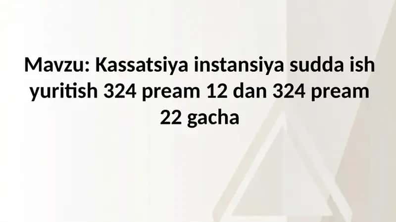 Kassatsiya instansiya sudda ish yuritish 324 pream 12 dan 324 pream 22 gacha 1