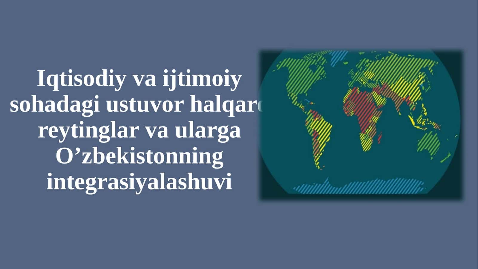 Iqtisodiy va ijtimoiy sohadagi ustuvor halqaro reytinglar va ularga O’zbekistonning integratsiyalashuvi 1