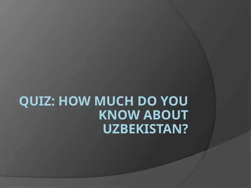 Quiz: How Much Do You Know About Uzbekistan? 1