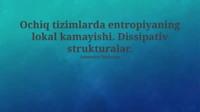 Ochiq tizimlarda entropiyaning lokal kamayishi. Dissipativ strukturalar. 1