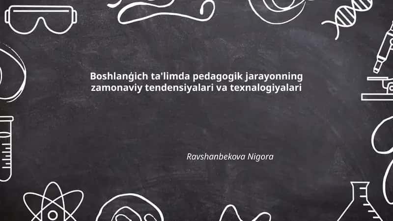 Boshlanģich ta'limda pedagogik jarayonning zamonaviy tendensiyalari va texnalogiyalari 1