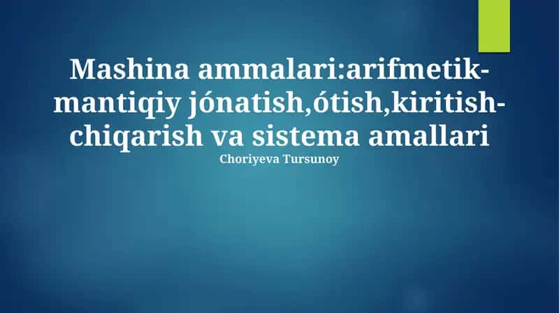 Mashina ammalari:arifmetik-mantiqiy jónatish,ótish,kiritish-chiqarish va sistema amallari 1