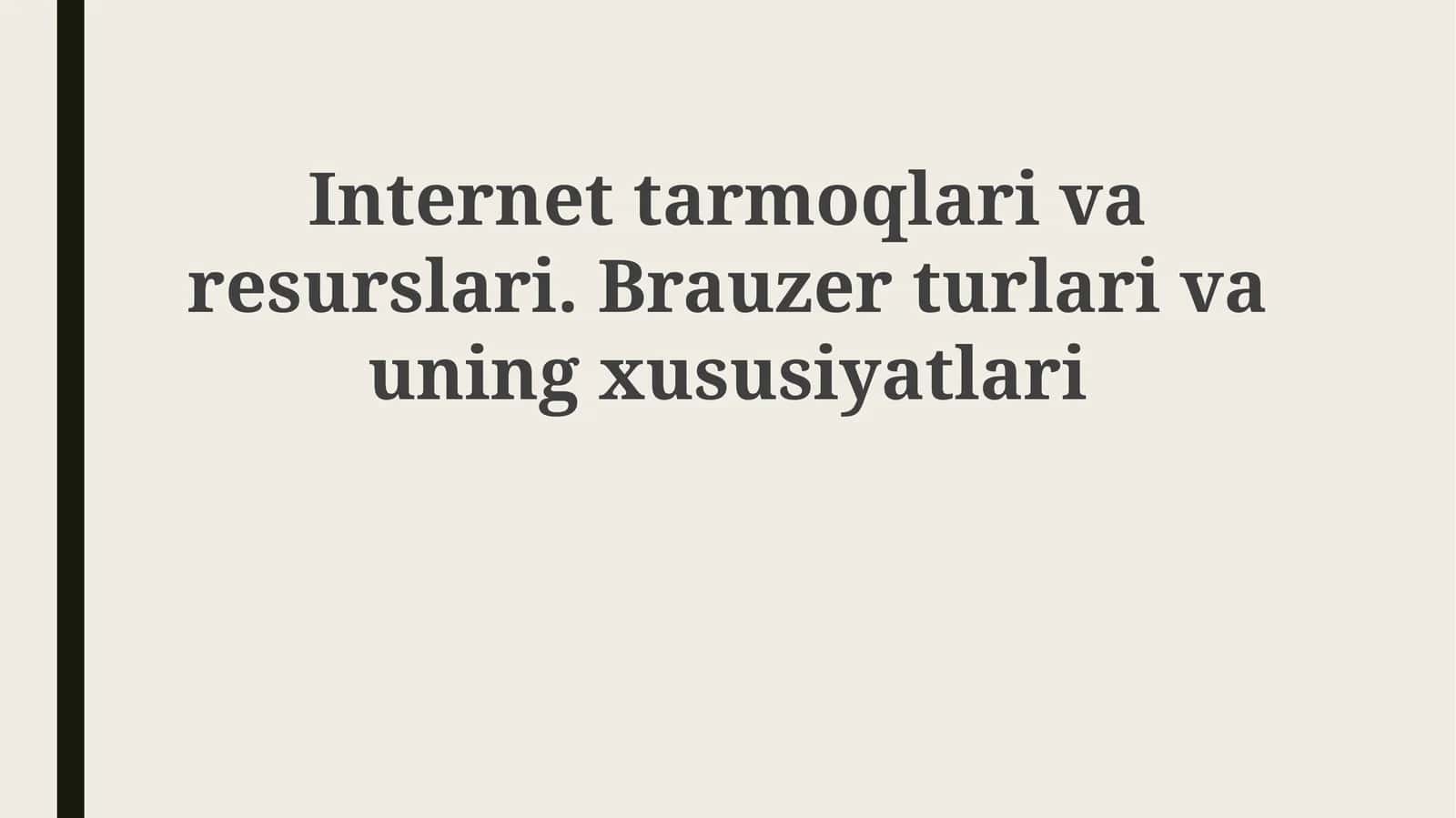 Internet tarmoqlari va resurslari. Brauzer turlari va uning xususiyatlari 1