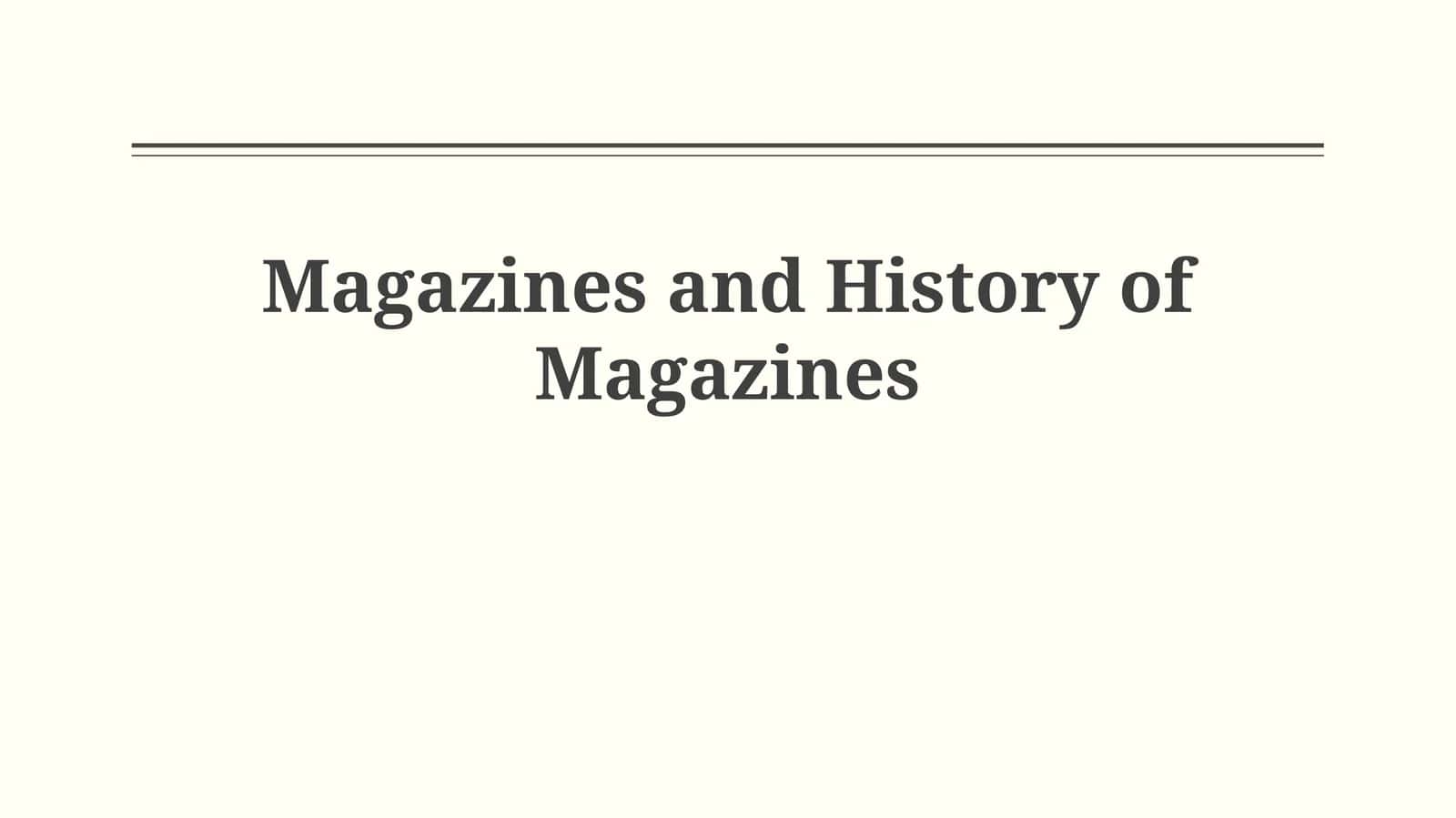 Genesis, Growth, and Genres: A Historical Overview of Magazines 1