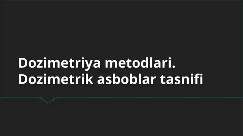 Dozimetriya metodlari. Dozimetrik asboblar tasnifi 1