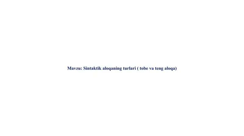 Sintaktik aloqaning turlari ( tobe va teng aloqa) 1