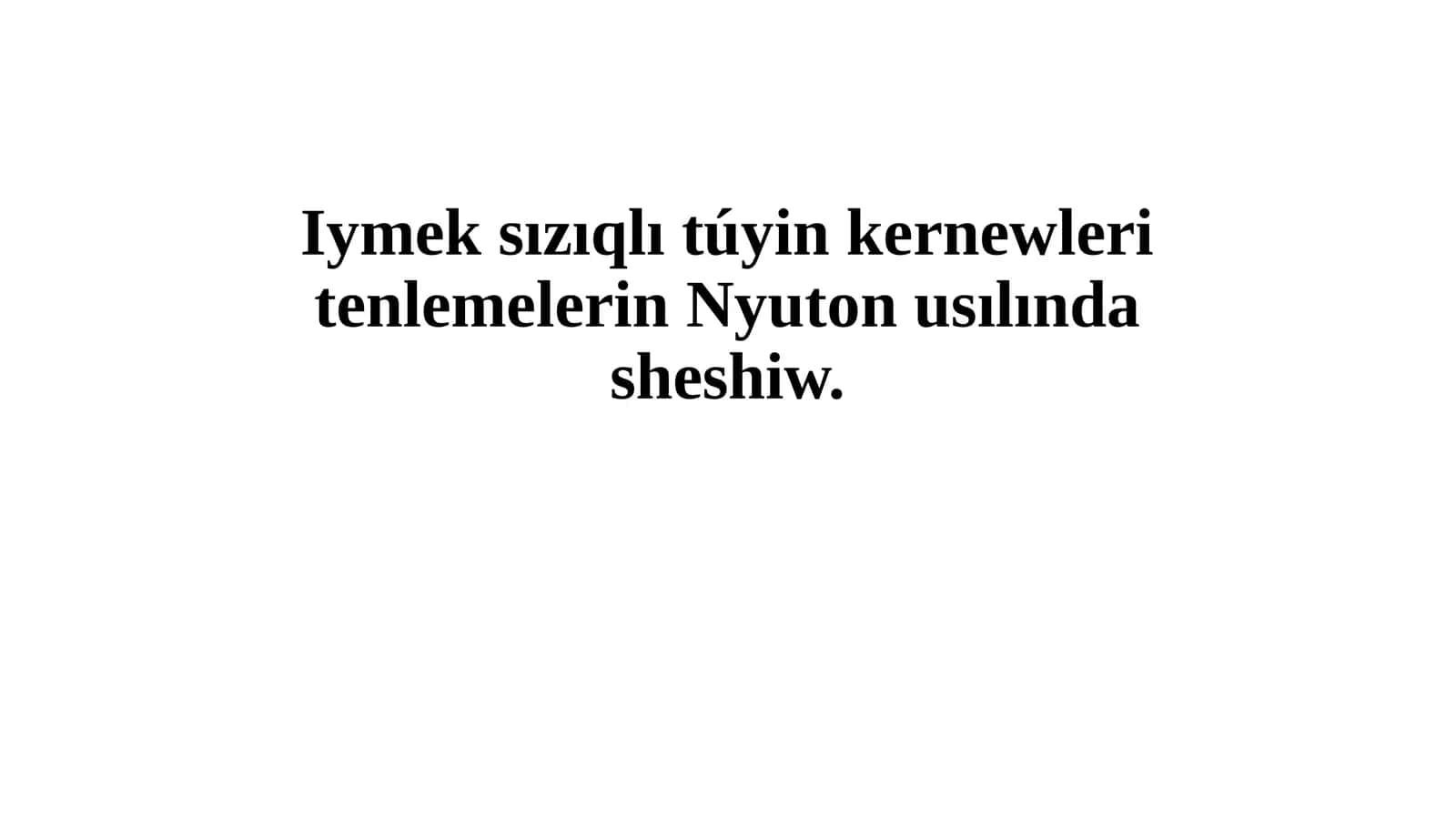 Iymek sızıqlı túyin kernewleri tenlemelerin Nyuton usılında sheshiw 1