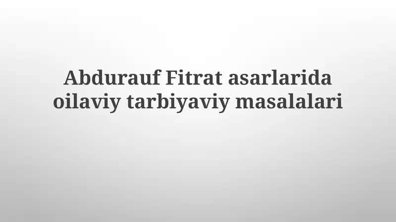 Abdurauf Fitrat asarlarida oilaviy tarbiyaviy masalalari 1