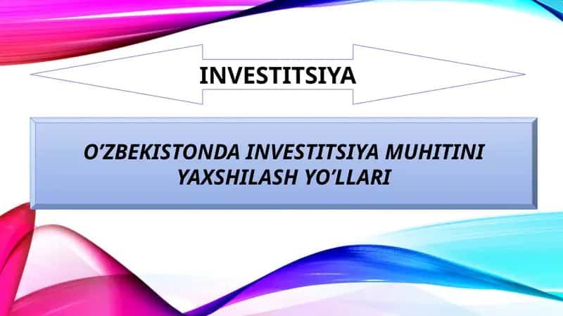 O’ZBEKISTONDA INVESTITSIYA MUHITINI YAXSHILASH YO’LLARI 1