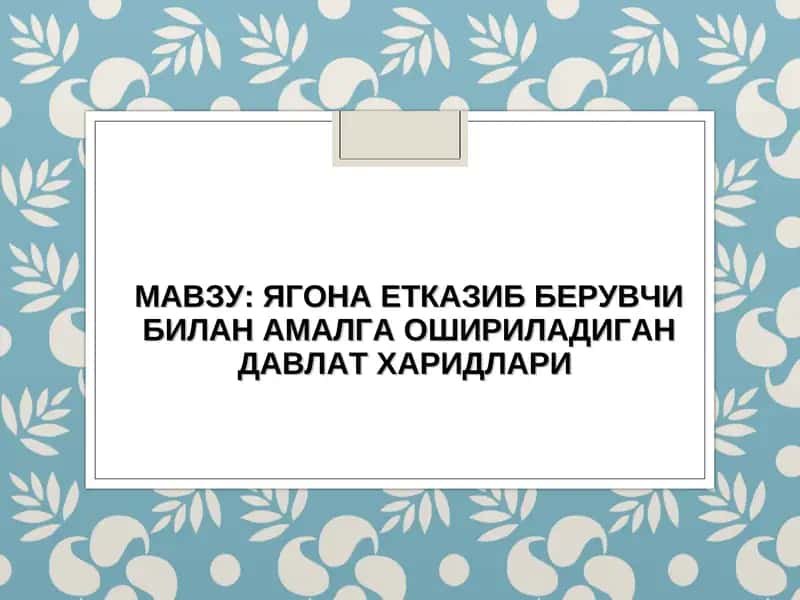 ЯГОНА ЕТКАЗИБ БЕРУВЧИ БИЛАН АМАЛГА ОШИРИЛАДИГАН ДАВЛАТ ХАРИДЛАРИ 1