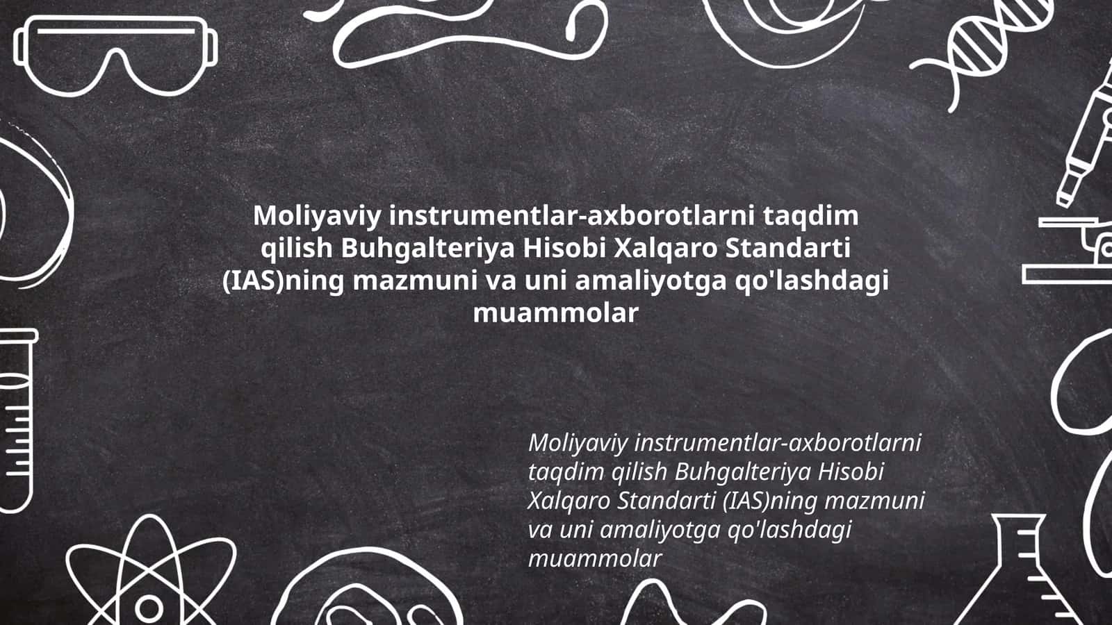 Moliyaviy instrumentlar-axborotlarni taqdim qilish Buhgalteriya Hisobi Xalqaro Standarti (IAS)ning mazmuni va uni amaliyotga qo'lashdagi muammolar 1