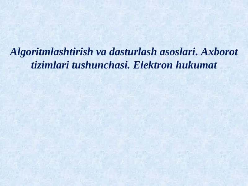 Algoritmlashtirish va dasturlash asoslari. Axborot tizimlari tushunchasi. Elektron hukumat 1