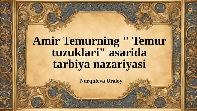 Amir Temurning "Temurtuzuklari" asarida tarbiya nazariyasi 1
