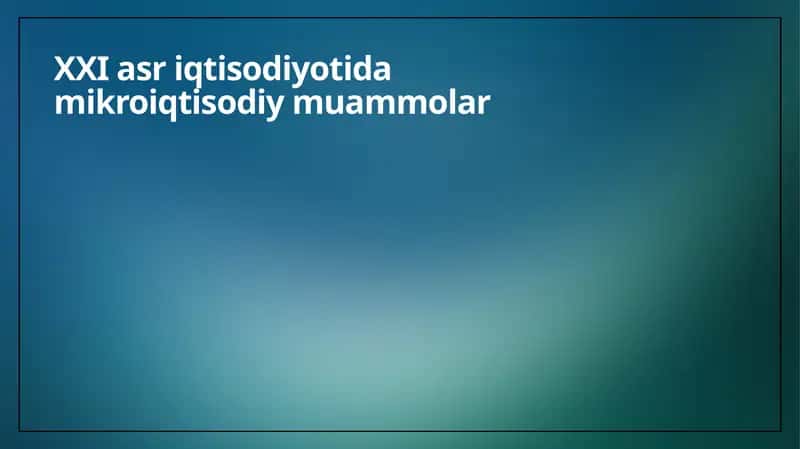 XXI asr iqtisodiyotida mikroiqtisodiy muammolar 1