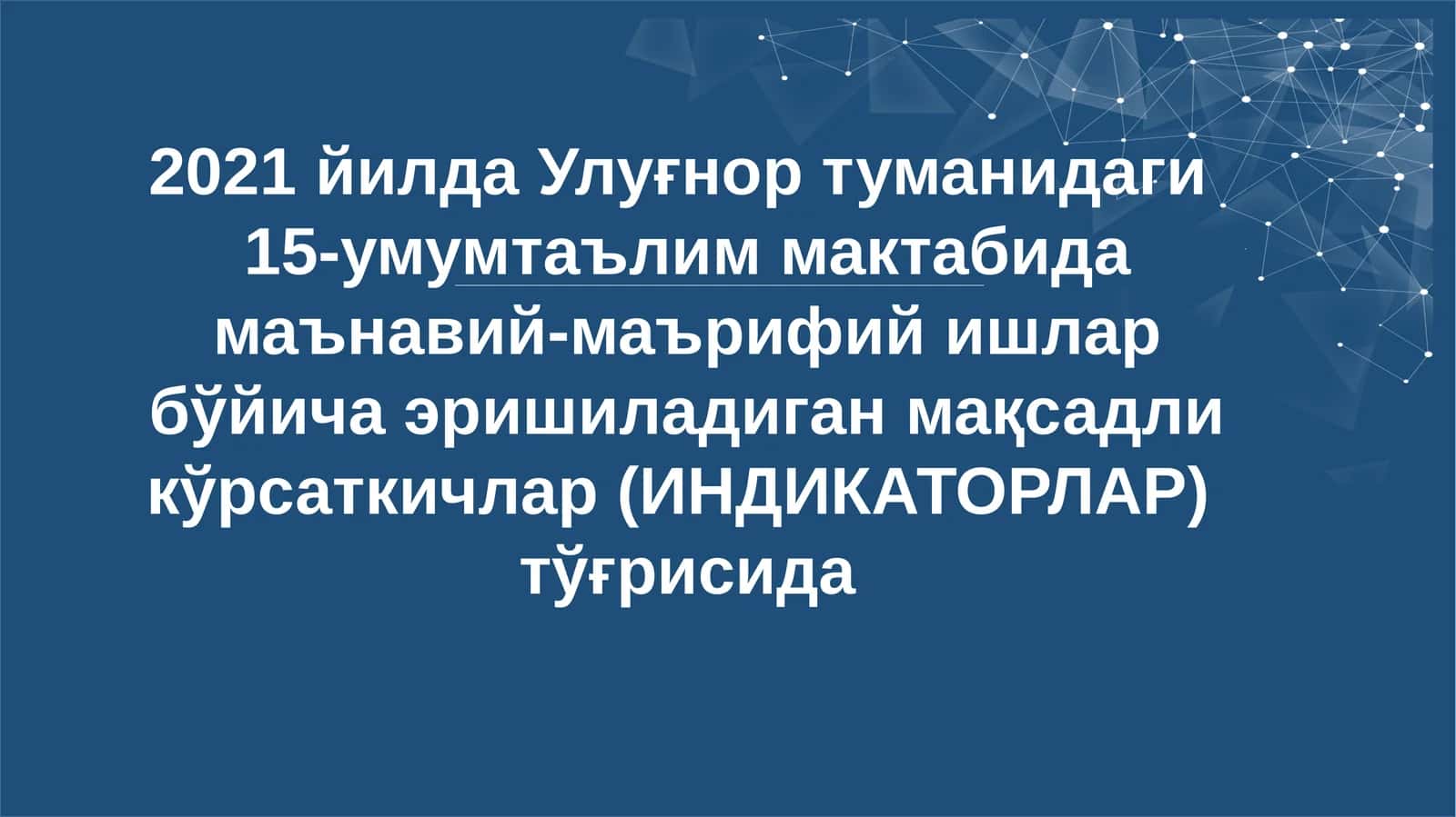 2021 йилда Улуғнор туманидаги 15-умумтаълим мактабида маънавий-маърифий ишлар бўйича эришиладиган мақсадли кўрсаткичлар (ИНДИКАТОРЛАР) тўғрисида 1