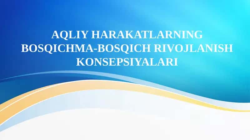 AQLIY HARAKATLARNING BOSQICHMA-BOSQICH RIVOJLANISH KONSEPSIYALARI 1