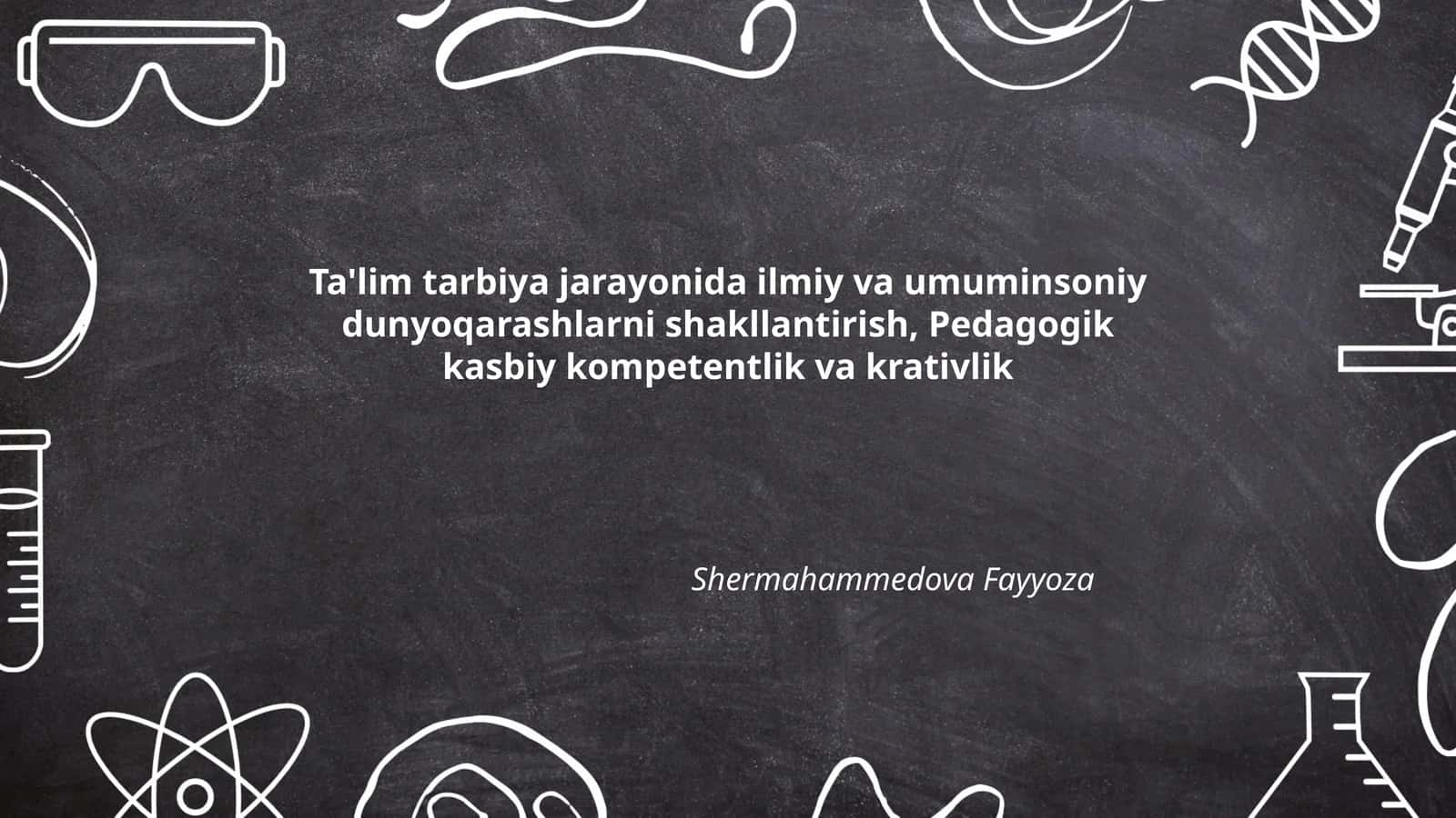 Ta'lim tarbiya jarayonida ilmiy va umuminsoniy dunyoqarashlarni shakllantirish, Pedagogik kasbiy kompetentlik va krativlik 1
