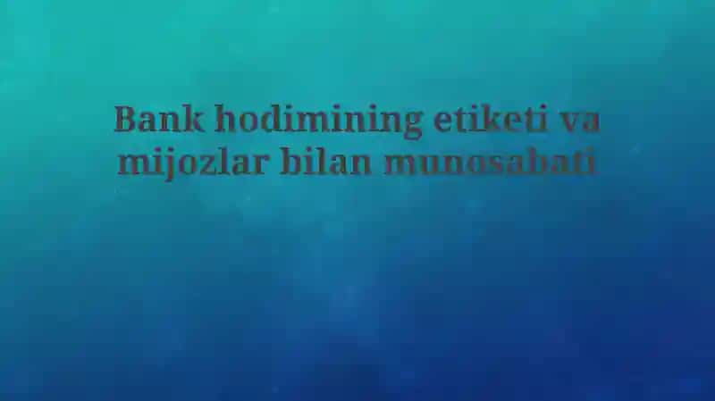 Bankhodimining etiketi va mijozlar bilan munosabati