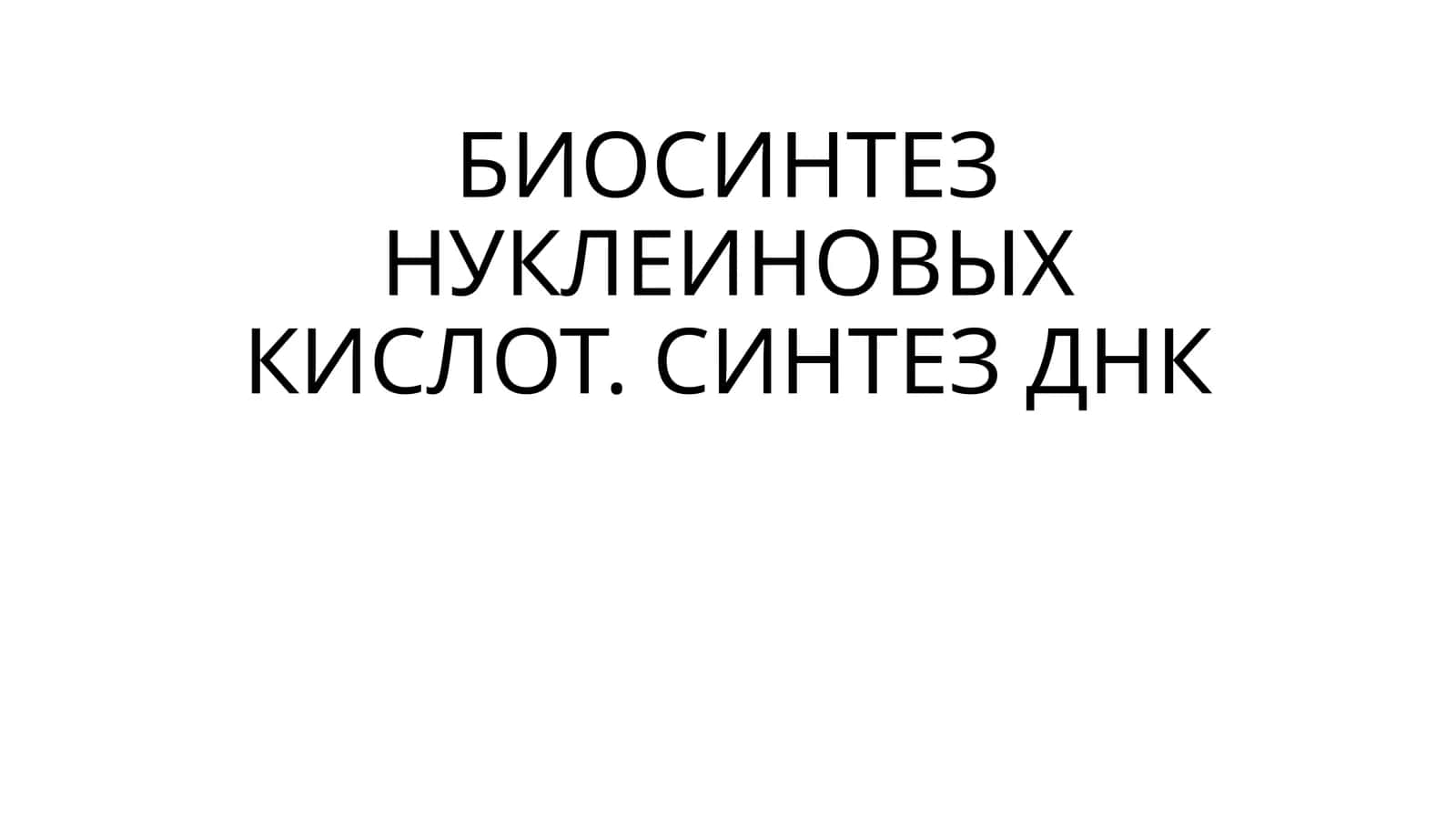 БИОСИНТЕЗ НУКЛЕИНОВЫХ КИСЛОТ. СИНТЕЗ ДНК 1
