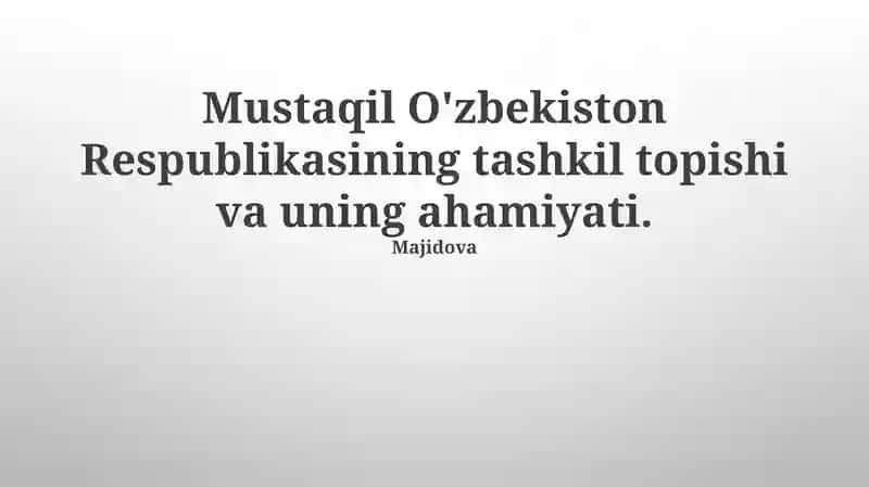 Mustaqil O'zbekiston Respublikasining tashkil topishi va uning ahamiyati