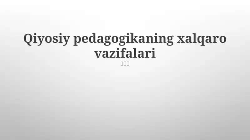 Qiyosiy pedagogikaning xalqaro vazifalari 1