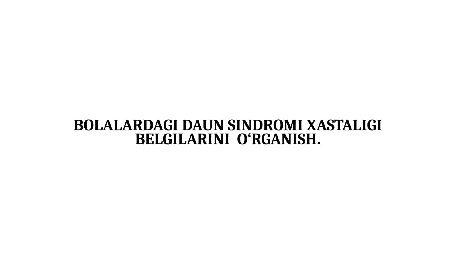 BOLALARDAGI DAUN SINDROMI XASTALIGI BELGILARINI O‘RGANISH 1