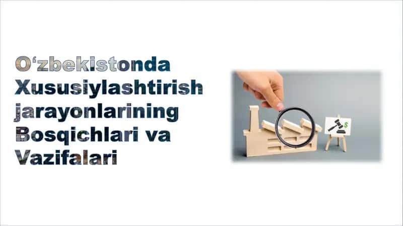 O'zbekistonda Xususiylashtirish jarayonlarining Bosqichlari va Vazifalari 1
