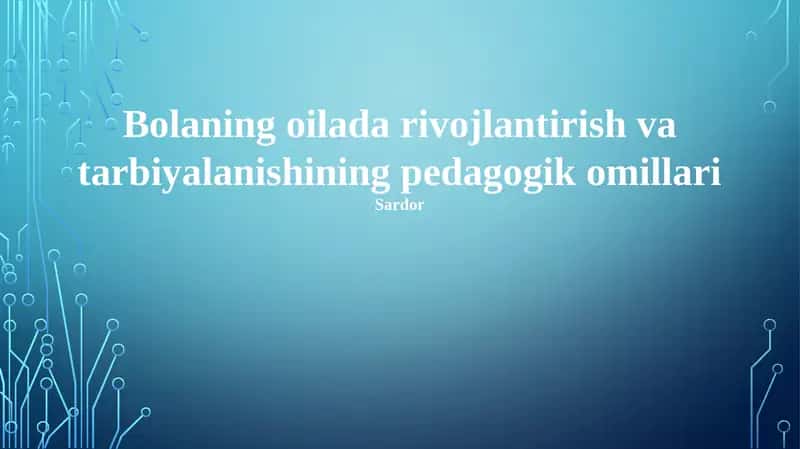 Bolaning oilada rivojlantirish va tarbiyalanishining pedagogik omillari 1