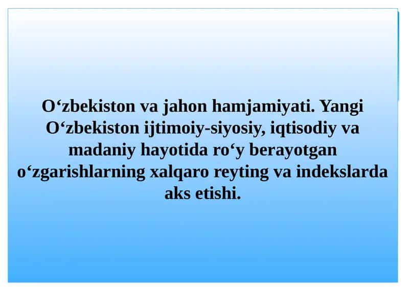 O‘zbekiston va jahon hamjamiyati. Yangi O‘zbekiston ijtimoiy-siyosiy, iqtisodiy va madaniy hayotida roʻy berayotgan oʻzgarishlarning xalqaro reyting va indekslarda aks etishi. 1