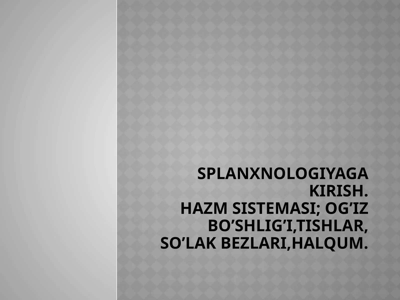 Splanxnologiyaga kirish.Hazm sistemasi;Og’iz bo’shlig’i, tishlar, so’lak bezlari, halqum 1
