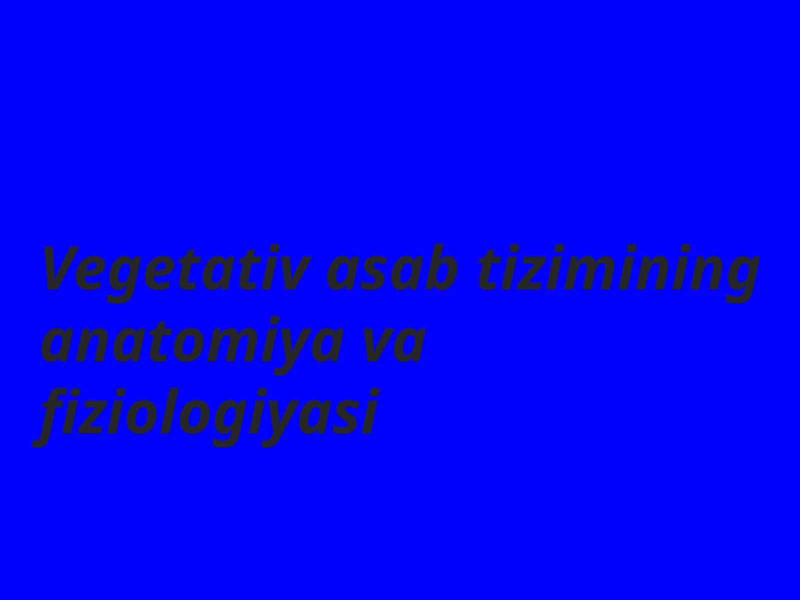 Vegetativ asab tizimining anatomiyasi va fiziologiyasi 1