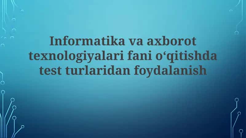 Informatika va axborot texnologiyalari fanio‘qitishda test turlari 1