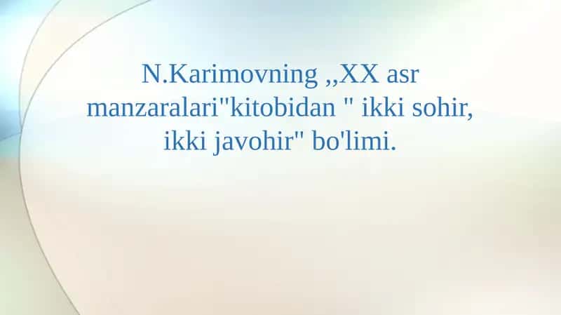 N.Karimovning ,,XX asr manzaralari"kitobidan " ikki sohir, ikki javohir" bo'limi. 1